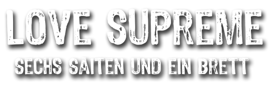 LOVE SUPREME - Sechs Saiten und ein Brett